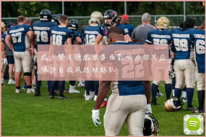 威少赞考德威尔多面影响力称其应保持自我风格助球队